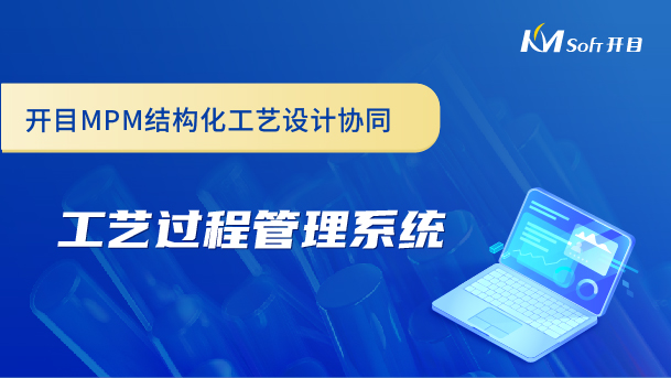 開目MPM結(jié)構(gòu)化工藝設(shè)計協(xié)同-工藝過程管理系統(tǒng)