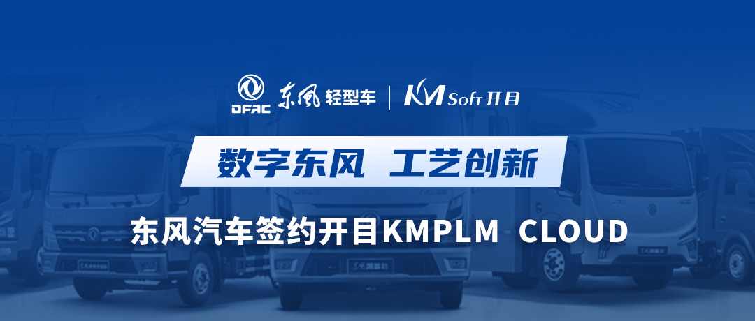 乘東風，向未來！東風汽車簽約開目軟件KMPLM CLOUD，共建數(shù)字化工藝創(chuàng)新平臺